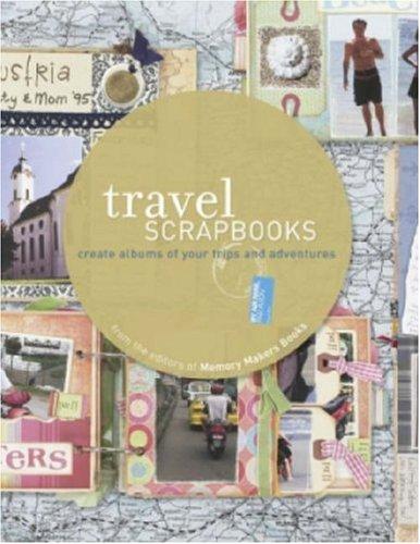 Travel Scrapbooks: Creating Albums of Your Trips and Adventures: Create Albums of Your Trips and Adventures