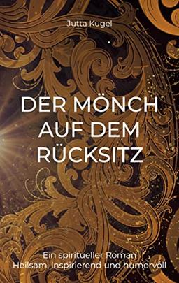 Der Mönch auf dem Rücksitz: Ein spiritueller Roman