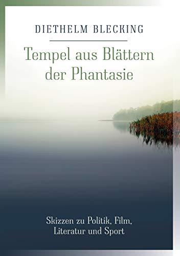 Tempel aus Blättern der Phantasie: Skizzen zu Politik, Film, Literatur und Sport