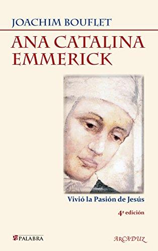 Ana Catalina Emmerick : vivió la Pasión de Jesús (Arcaduz, Band 99)