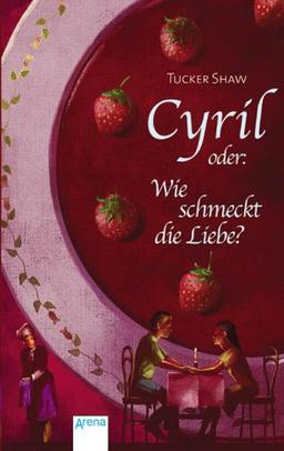 Cyril: Oder: Wie schmeckt die Liebe - Mit Kochrezepten am Ende eines jeden Kapitels