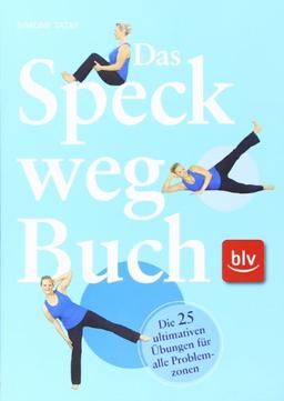 Das Speck-weg-Buch: Die 25 ultimativen Übungen für alle Problemzonen