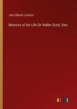 Memoirs of the Life Sir Walter Scott, Bart.