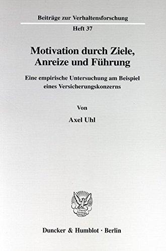 Motivation durch Ziele, Anreize und Führung. Eine empirische Untersuchung am Beispiel eines Versicherungskonzerns. Mit Tab, Abb. (Beiträge zur Verhaltensforschung; BVF 37)