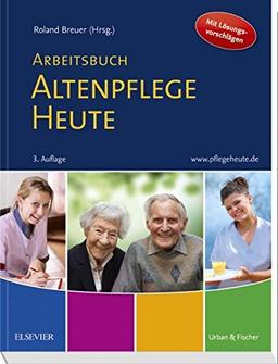 Arbeitsbuch Altenpflege Heute: Unterricht begleiten - Prüfung vorbereiten