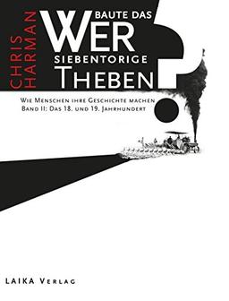 Wer baute das siebentorige Theben?: Wie Menschen ihre Geschichte machen. Bd. II: Das 18. und 19. Jahrhundert (Allgemein)