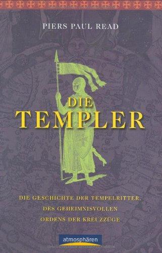 Die Templer: Die Geschichte der Tempelritter, des geheimnisvollen Ordens der Kreuzzüge