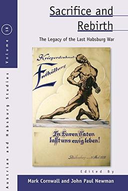 Sacrifice and Rebirth: The Legacy of the Last Habsburg War (Austrian and Habsburg Studies, Band 18)