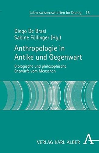 Anthropologie in Antike und Gegenwart: Biologische und philosophische Entwürfe vom Menschen (Lebenswissenschaften im Dialog)