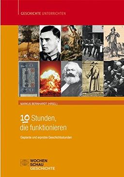 10 Stunden, die funktionieren: Geplante und erprobte Geschichtsstunden (Geschichte unterrichten)