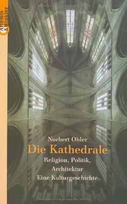 Die Kathedrale. Religion, Politik, Architektur. Eine Kulturgeschichte