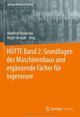 HÜTTE Band 2: Grundlagen des Maschinenbaus und ergänzende Fächer für Ingenieure (Springer Reference Technik)