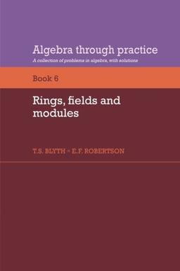 Algebra through practice, book 6: Rings, fields and modules