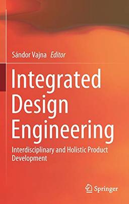 Integrated Design Engineering: Interdisciplinary and Holistic Product Development