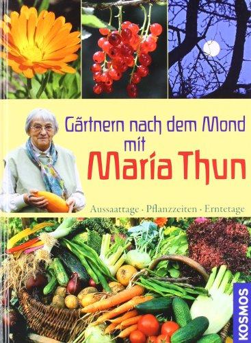 Gärtnern nach dem Mond mit Maria Thun: Aussaattage, Pflanzzeiten, Erntetage