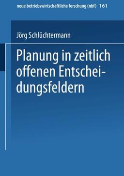 Planung in zeitlich offenen Entscheidungsfeldern (neue betriebswirtschaftliche forschung (nbf))