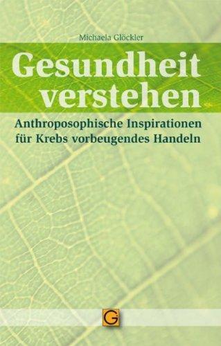 Gesundheit verstehen: Anthroposophische Inspirationen für Krebs vorbeugendes Handeln