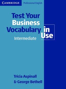 Test Your Business Vocabulary in Use. Intermediate / Upper-Intermediate. Edition with answers: 66 Tests aus dem Bereich Wirtschaft. Berufsfachschulen, Berufsschulen, Weiterbildungseinrichtungen