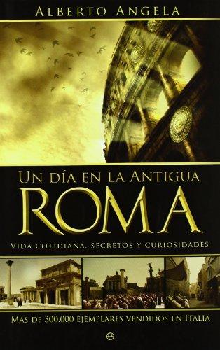 Un día en la Antigua Roma : vida cotidiana, secretos y curiosidades (Historia Divulgativa)