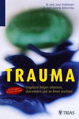 Trauma: Ungelöste Folgen erkennen, überwinden und an ihnen wachsen