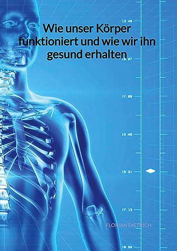 Wie unser Körper funktioniert und wie wir ihn gesund erhalten