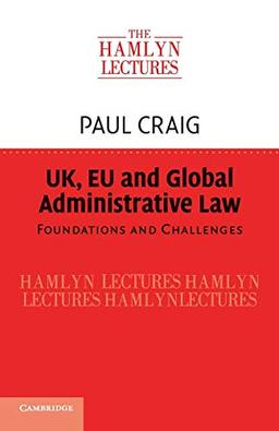 UK, EU and Global Administrative Law: Foundations and Challenges (The Hamlyn Lectures)