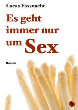 Es geht immer nur um Sex: Roman