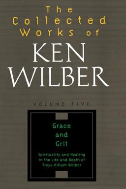 The Collected Works of Ken Wilber Vol 5: Grace and Grit