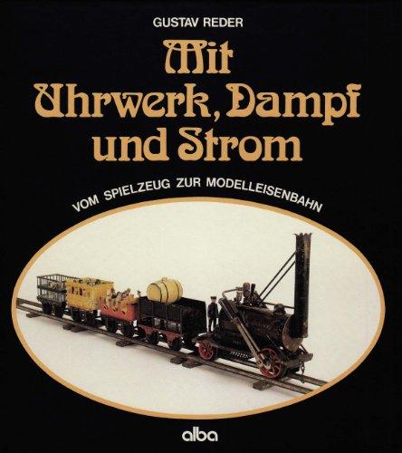 Mit Uhrwerk, Dampf und Strom: Vom Spielzeug zur Modelleisenbahn