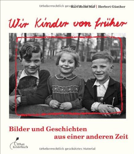 Wir Kinder von früher: Bilder und Geschichten aus einer anderen Zeit