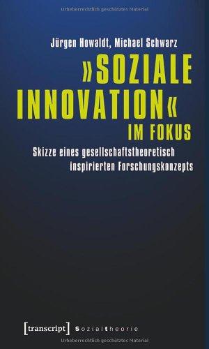 'Soziale Innovation' im Fokus: Skizze eines gesellschaftstheoretisch inspirierten Forschungskonzepts (Sozialtheorie)