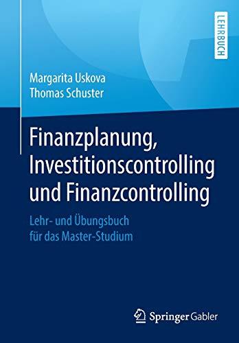 Finanzplanung, Investitionscontrolling und Finanzcontrolling: Lehr- und Übungsbuch für das Master-Studium