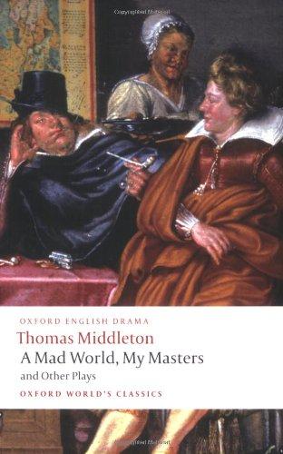 A Mad World, My Masters/Michaelmas Term/A Trick to Catch the Old One/No Wit, No Help Like a Woman's (Oxford World's Classics)