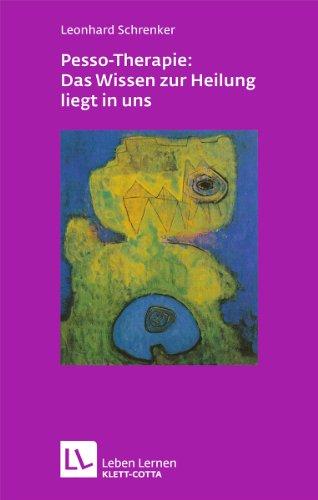 Pesso-Therapie: Das Wissen zur Heilung liegt in uns: PBSP als ganzheitliches Verfahren einer körperorientierten Psychotherapie