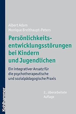 Persönlichkeitsentwicklungsstörungen bei Kindern und Jugendlichen: Ein integrativer Ansatz für die psychotherapeutische und sozialpädagogische Praxis