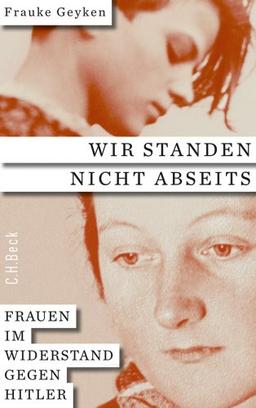 Wir standen nicht abseits: Frauen im Widerstand gegen Hitler