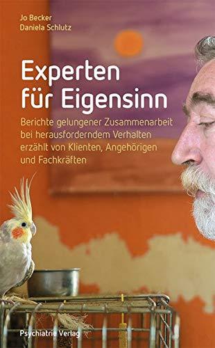 Experten für Eigensinn: Berichte gelungener Zusammenarbeit bei herausforderndem Verhalten, erzählt von Klienten, Angehörigen und Fachkräften