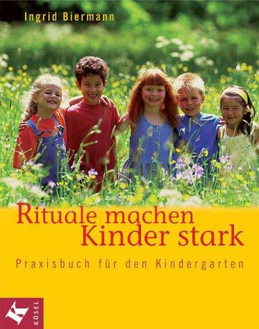 Rituale machen Kinder stark. Praxisbuch für den Kindergarten