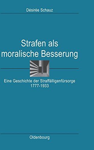 Strafen als moralische Besserung: Eine Geschichte der Straffälligenfürsorge 1777-1933 (Ordnungssysteme. Studien Zur Ideengeschichte der Neuzeit, Band 27)