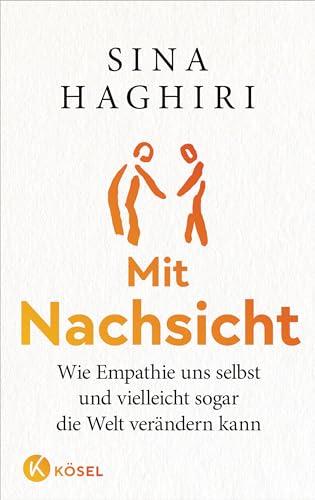 Mit Nachsicht: Wie Empathie uns selbst und vielleicht sogar die Welt verändern kann