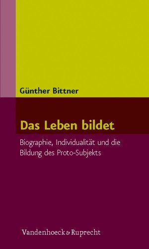 Das Leben bildet: Biographie, Individualität und die Bildung des Proto-Subjekts