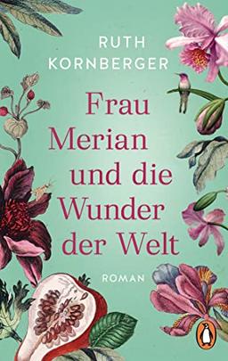 Frau Merian und die Wunder der Welt: Roman. »Atemberaubend und faszinierend.« (FÜR SIE) - Der Bestseller erstmals im Taschenbuch