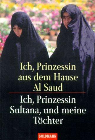 Ich, Prinzessin aus dem Hause Al Saud; Ich, Prinzessin Sultana, und meine Töchter