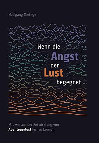 Wenn die Angst der Lust begegnet …: Was wir aus der Entwicklung von Abenteuerlust lernen können (CIP-Medien)