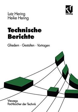 Technische Berichte: Gliedern - Gestalten - Vortragen (Viewegs Fachbücher der Technik)