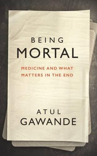 Being Mortal: Medicine, Mortality, and What Matters in the End