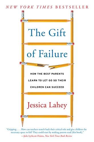 The Gift of Failure: How the Best Parents Learn to Let Go So Their Children Can Succeed