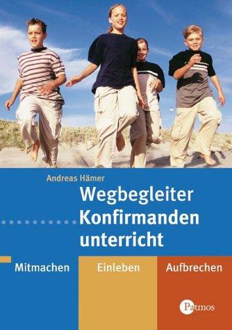 Wegbegleiter Konfirmandenunterricht. Mitmachen - Einleben - Aufbrechen