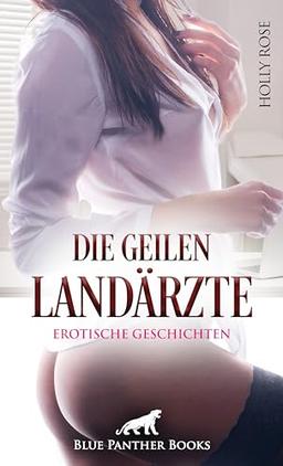 Die geilen Landärzte | 9 heiße erotische Geschichten: Ein Taumel in Fleischeslust und Leidenschaft!