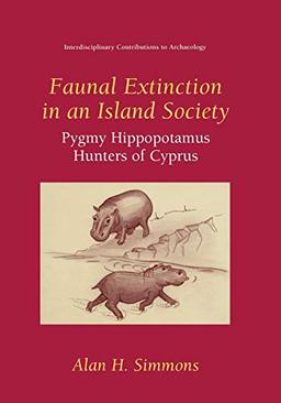 Faunal Extinction in an Island Society: Pygmy Hippopotamus Hunters Of Cyprus (Interdisciplinary Contributions to Archaeology)